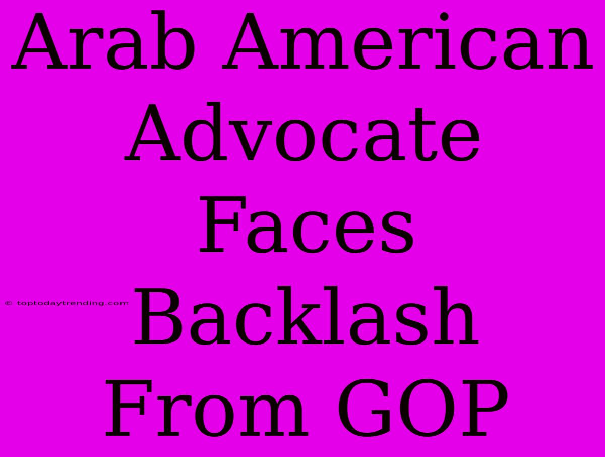 Arab American Advocate Faces Backlash From GOP