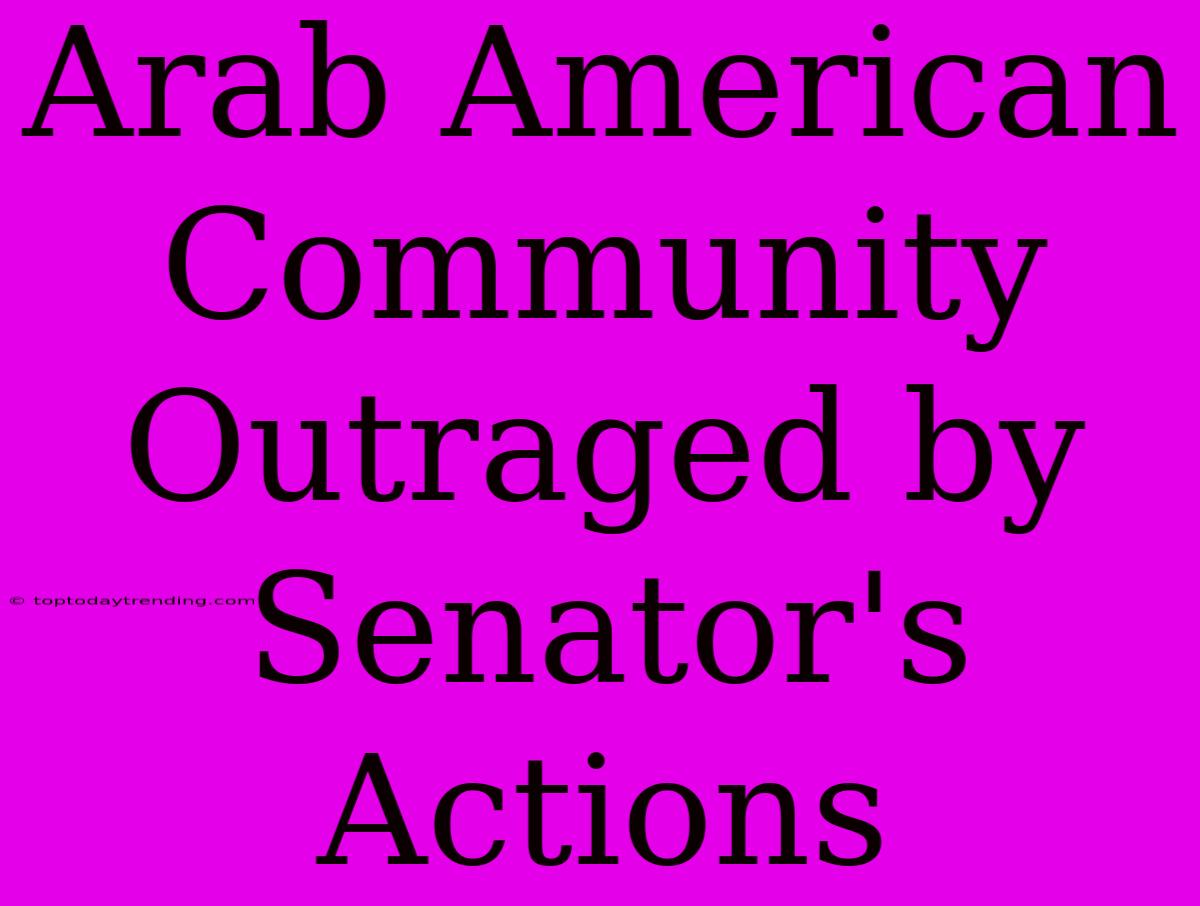 Arab American Community Outraged By Senator's Actions