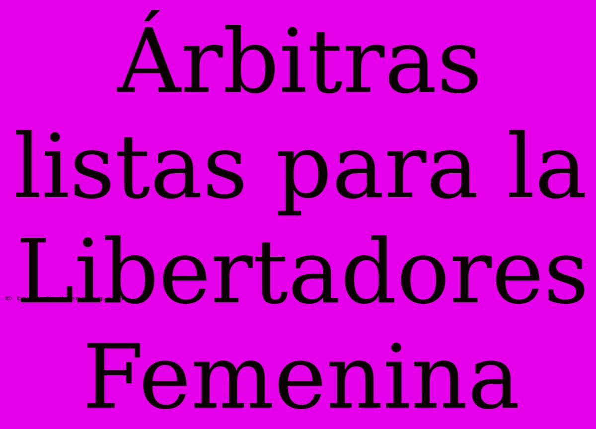 Árbitras Listas Para La Libertadores Femenina