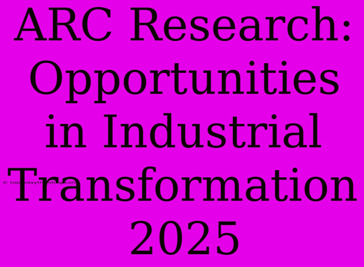 ARC Research: Opportunities In Industrial Transformation 2025