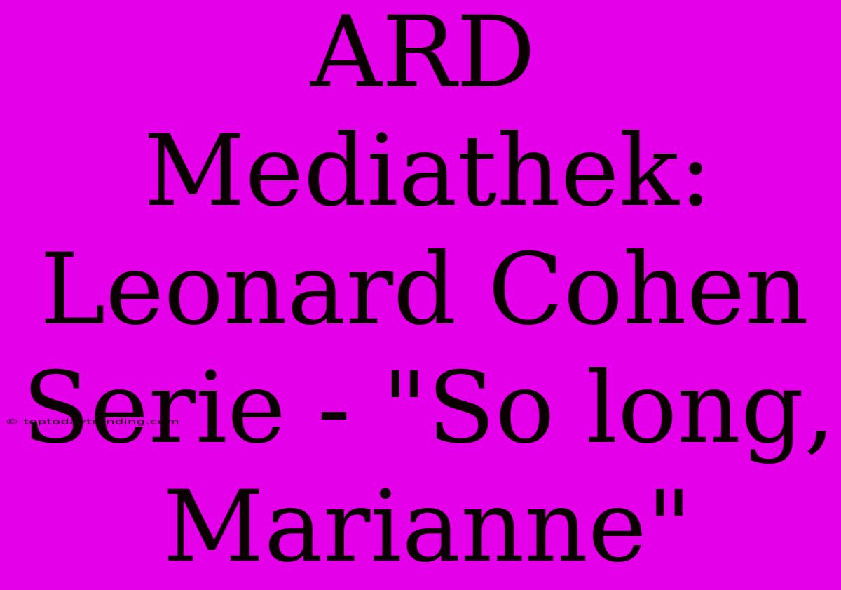 ARD Mediathek: Leonard Cohen Serie - 