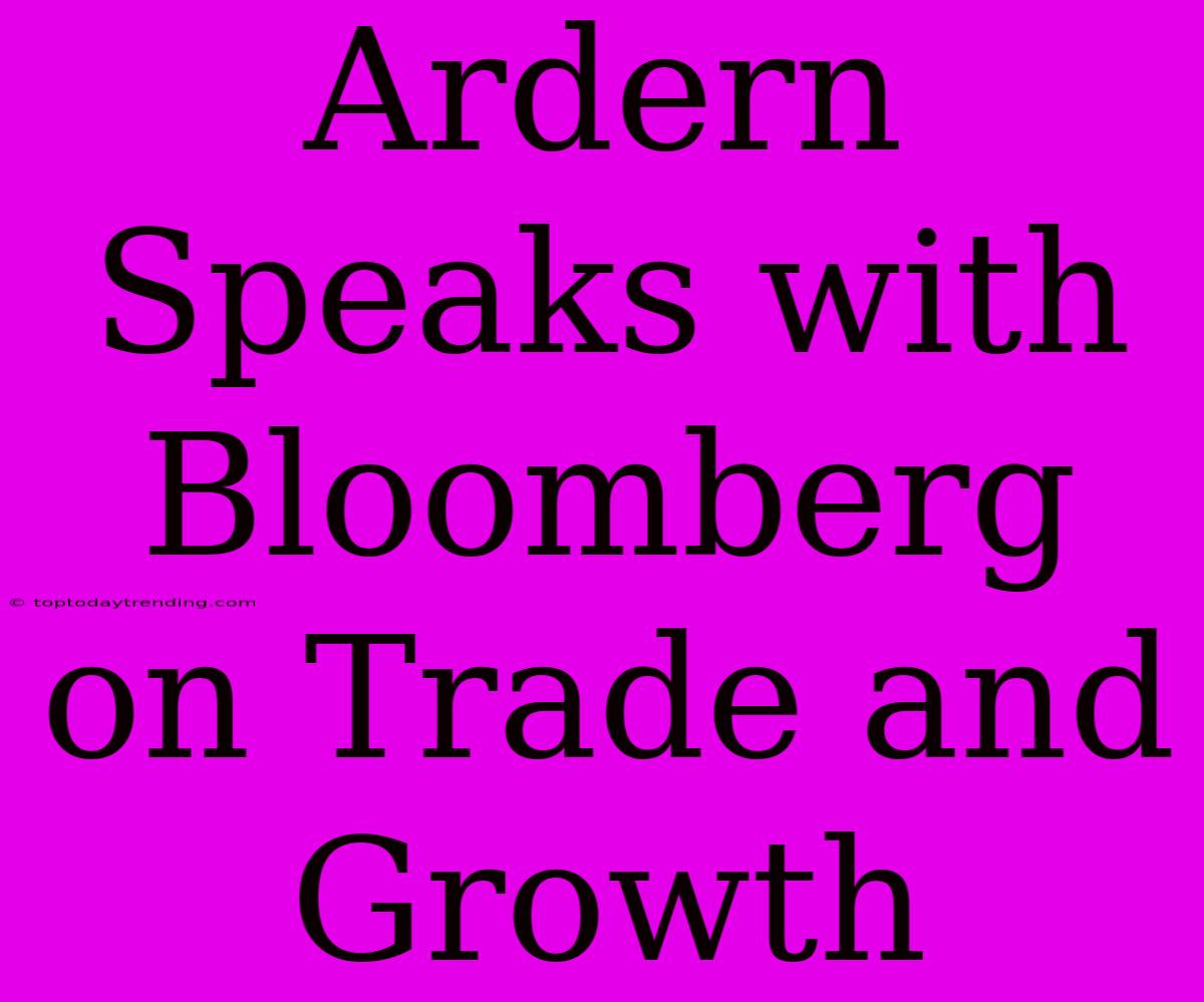 Ardern Speaks With Bloomberg On Trade And Growth