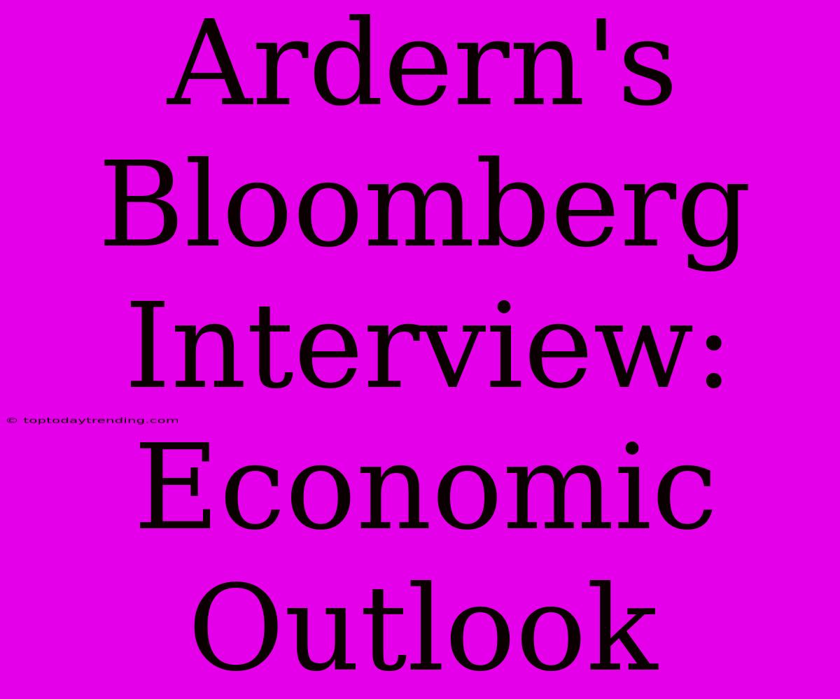 Ardern's Bloomberg Interview: Economic Outlook