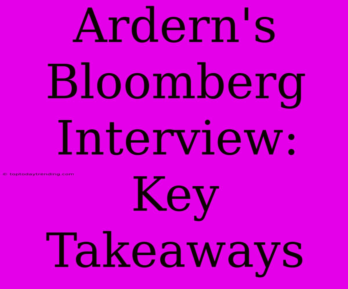 Ardern's Bloomberg Interview: Key Takeaways