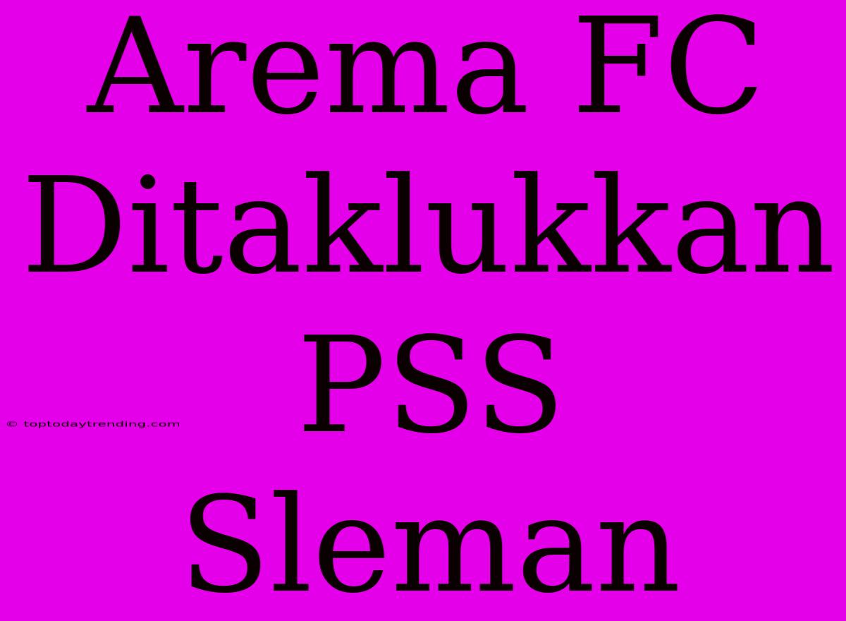 Arema FC Ditaklukkan PSS Sleman