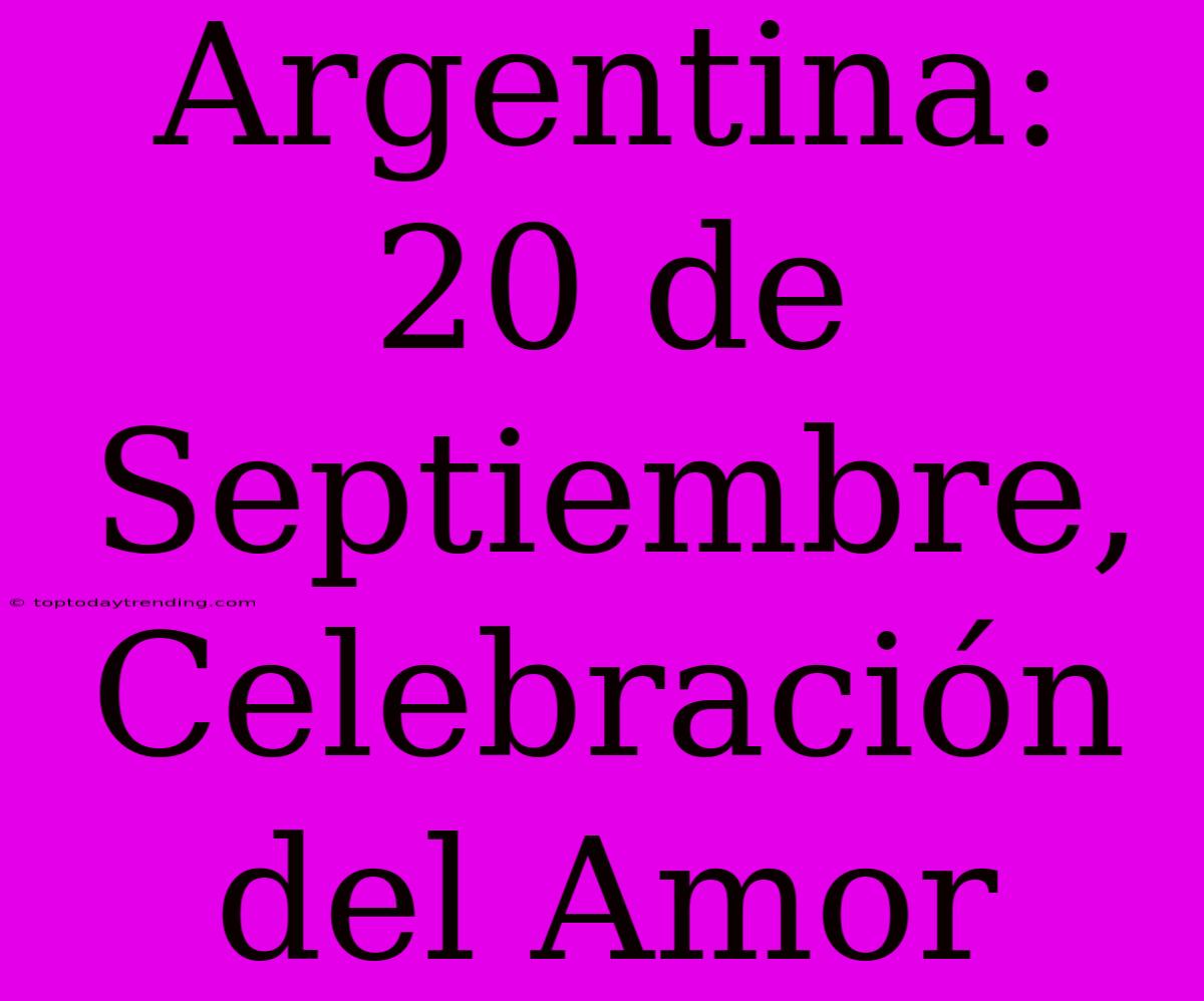 Argentina: 20 De Septiembre, Celebración Del Amor