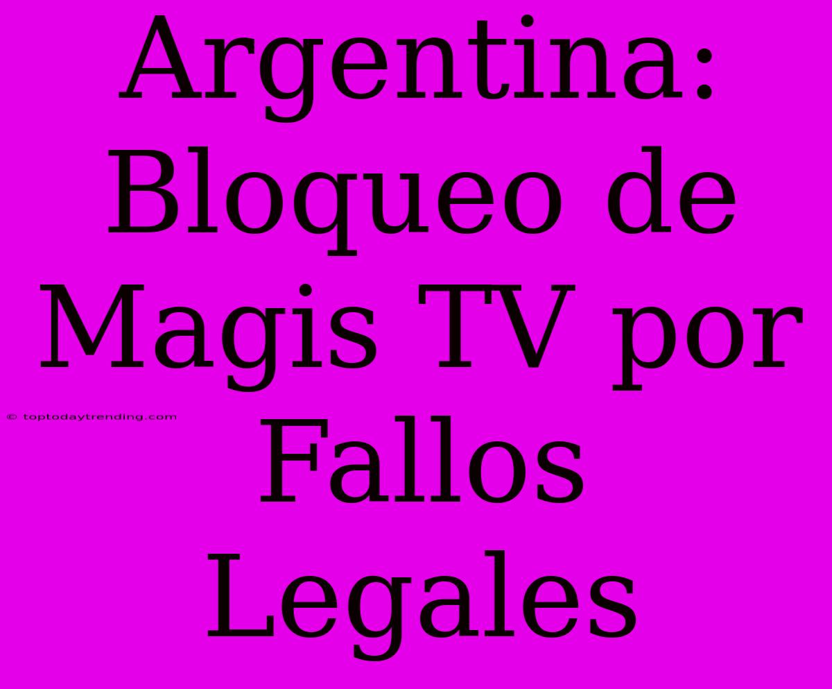 Argentina: Bloqueo De Magis TV Por Fallos Legales