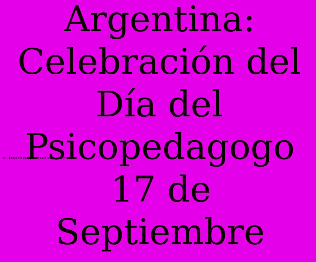 Argentina: Celebración Del Día Del Psicopedagogo 17 De Septiembre