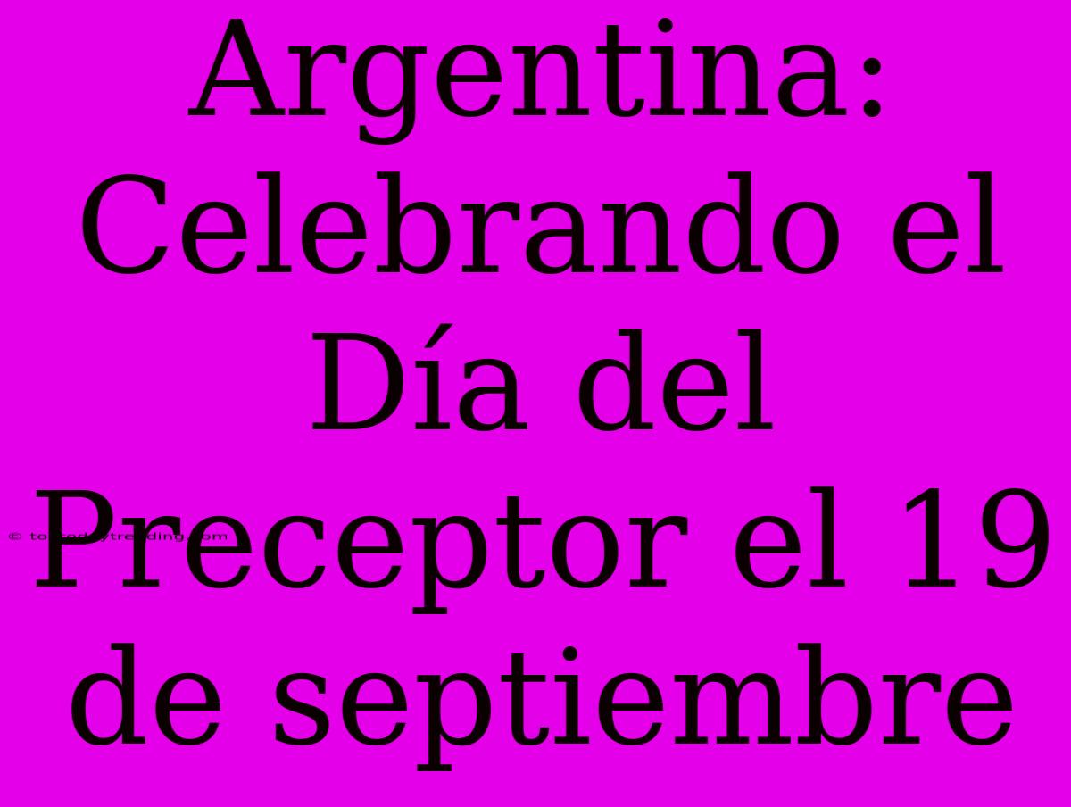 Argentina: Celebrando El Día Del Preceptor El 19 De Septiembre