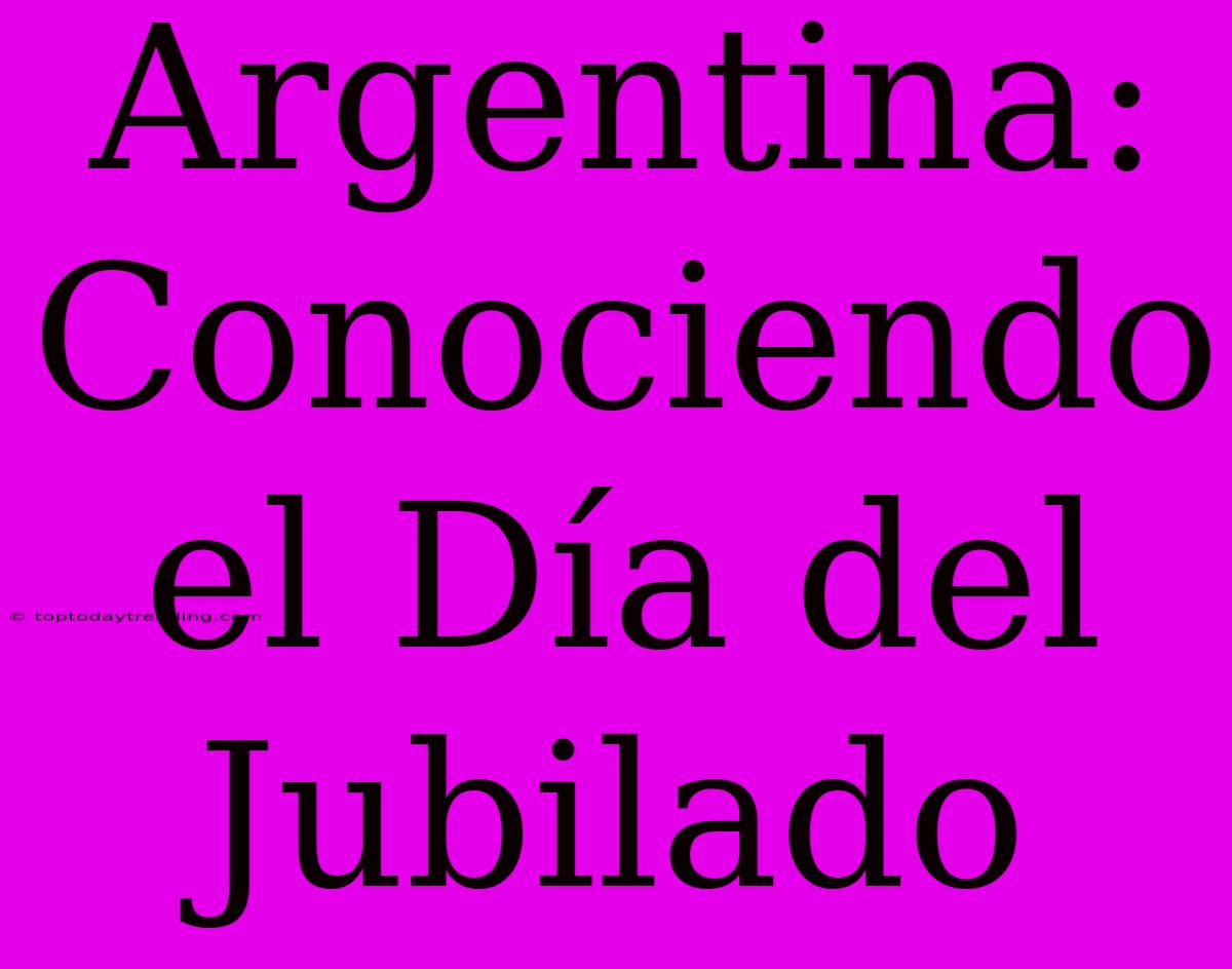 Argentina: Conociendo El Día Del Jubilado