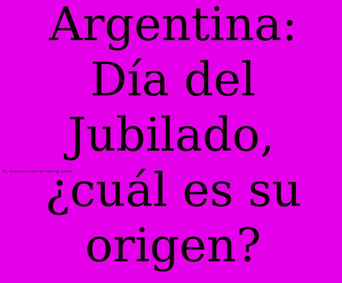 Argentina: Día Del Jubilado, ¿cuál Es Su Origen?