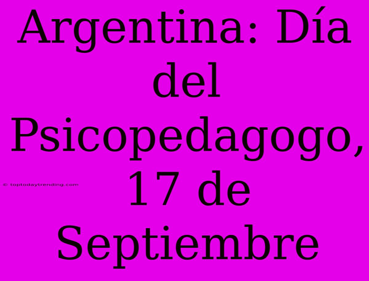 Argentina: Día Del Psicopedagogo, 17 De Septiembre