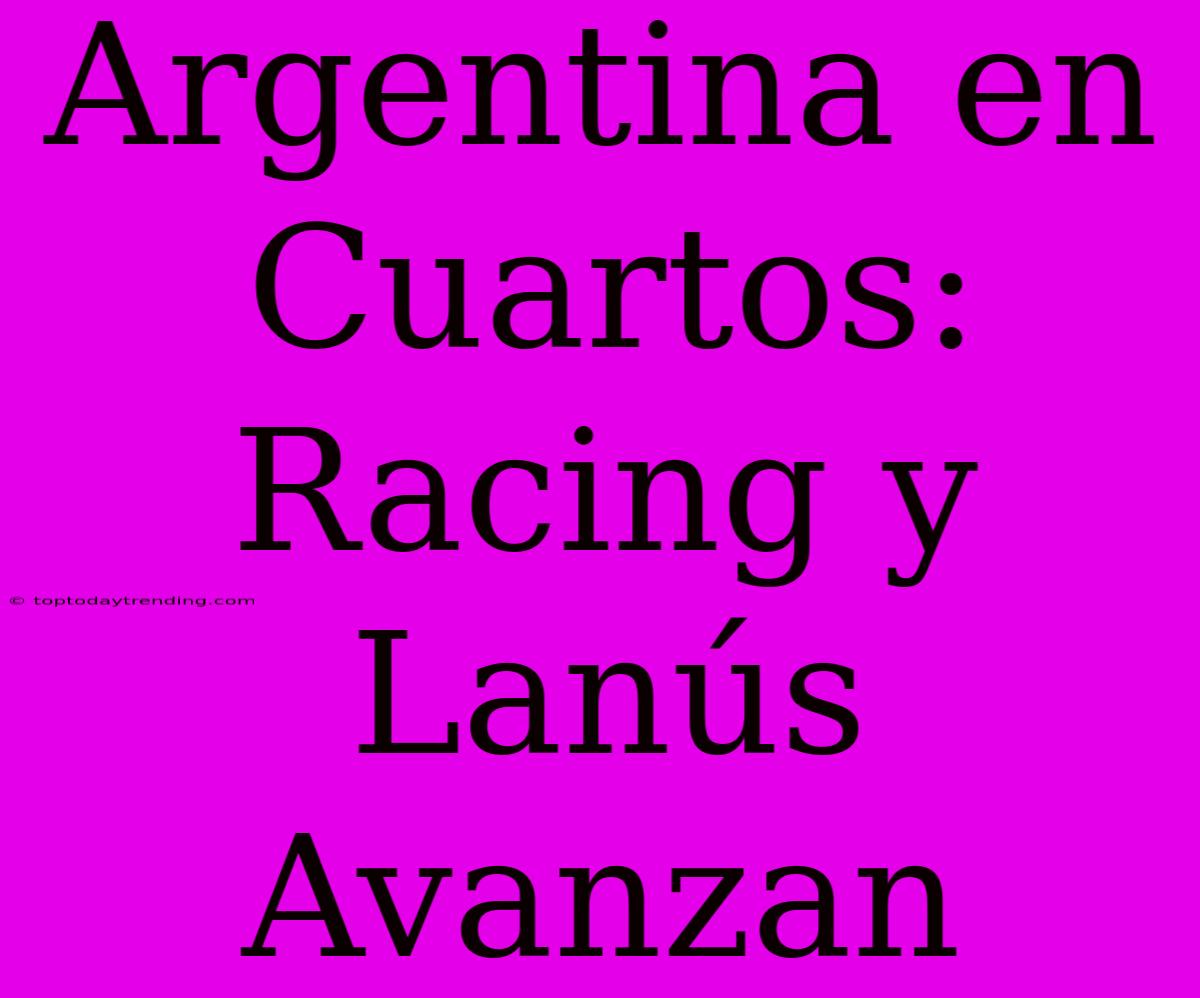 Argentina En Cuartos: Racing Y Lanús Avanzan