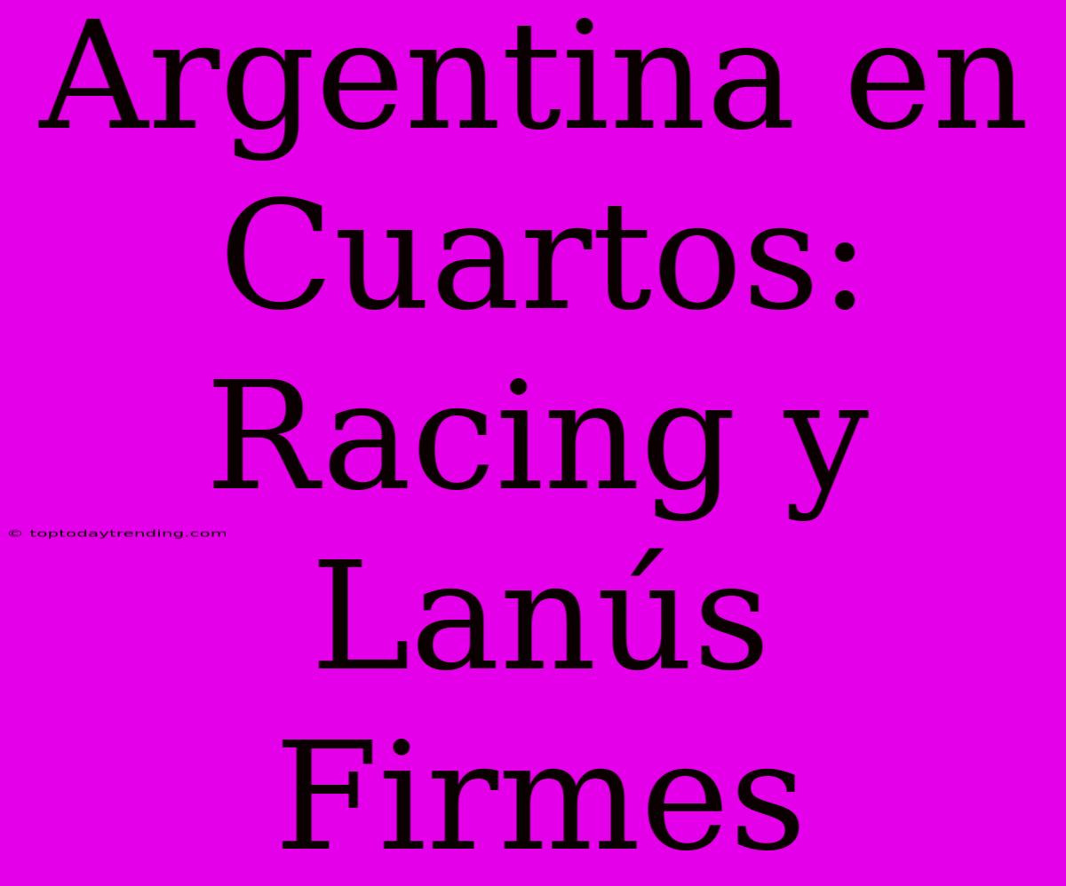 Argentina En Cuartos: Racing Y Lanús Firmes