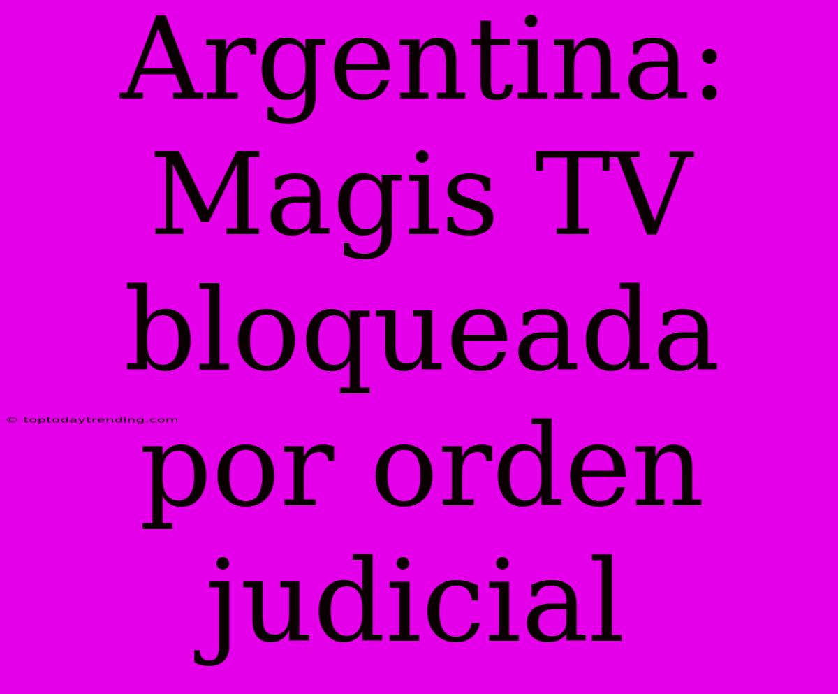 Argentina: Magis TV Bloqueada Por Orden Judicial