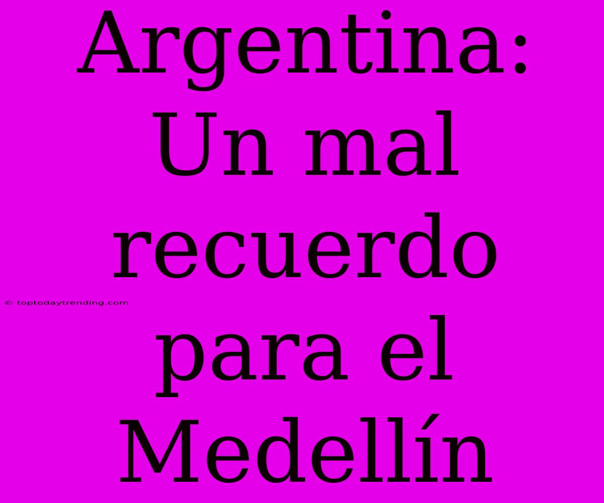 Argentina: Un Mal Recuerdo Para El Medellín