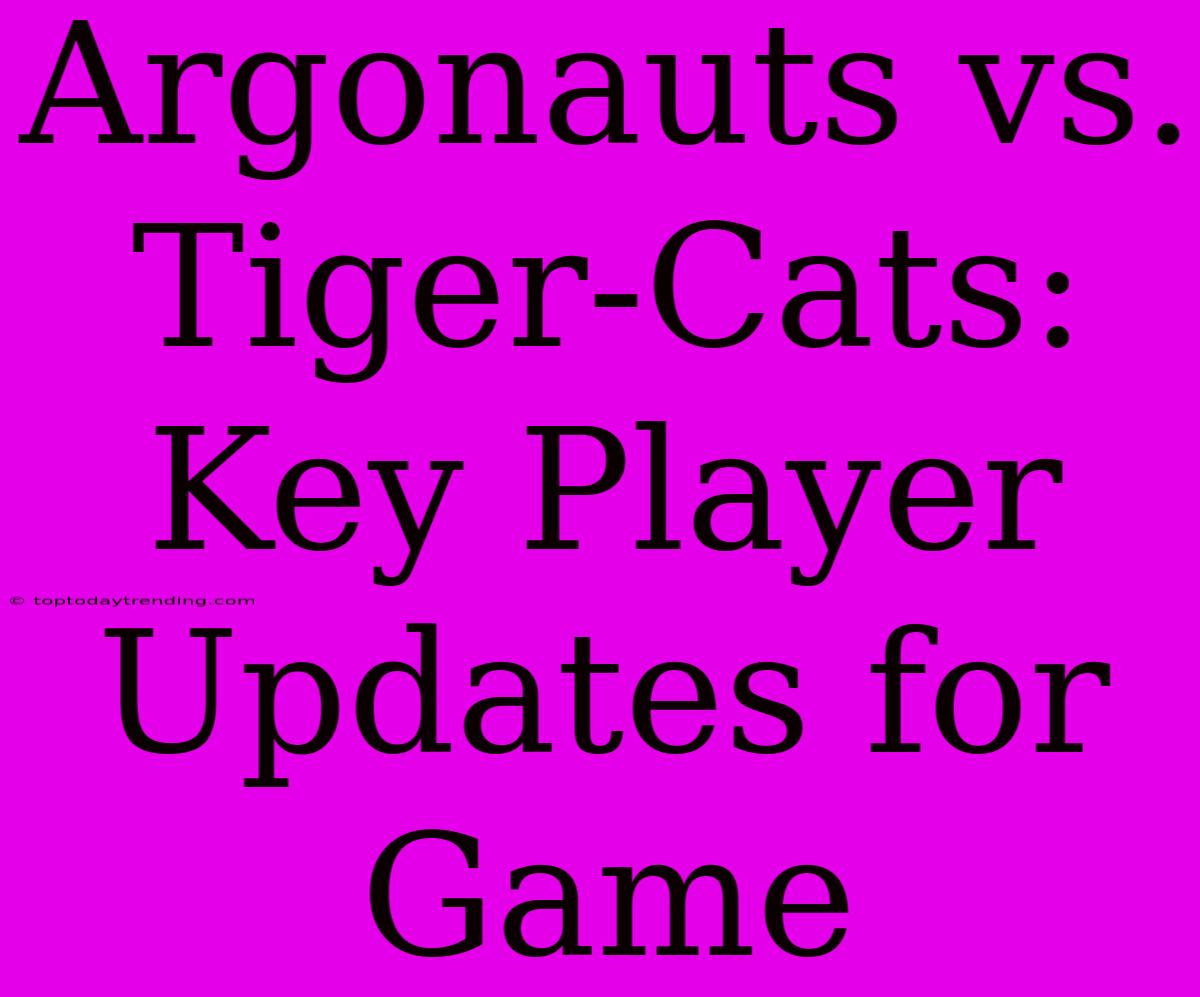 Argonauts Vs. Tiger-Cats: Key Player Updates For Game