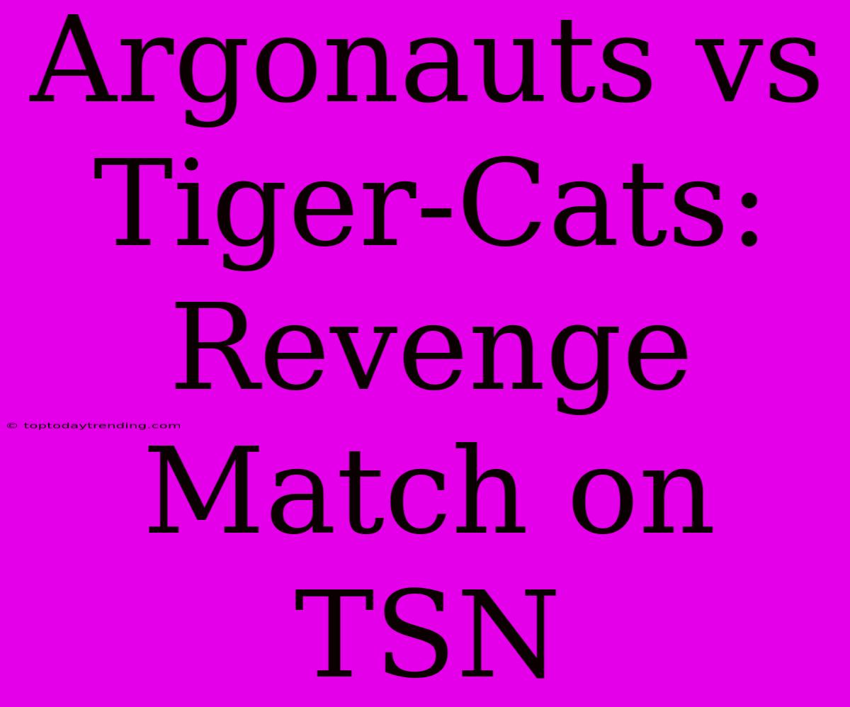 Argonauts Vs Tiger-Cats: Revenge Match On TSN