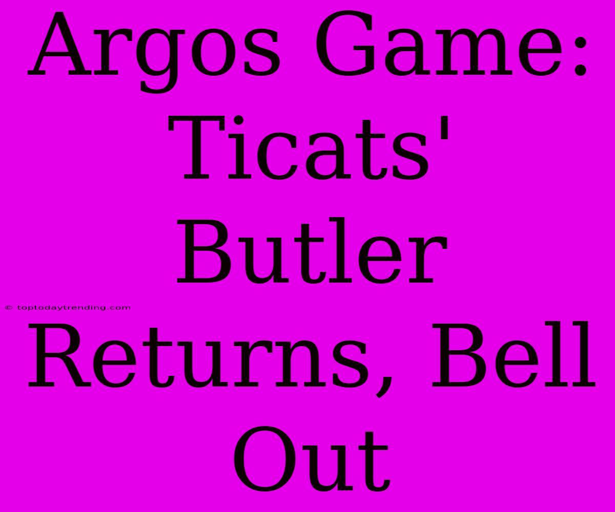 Argos Game: Ticats' Butler Returns, Bell Out