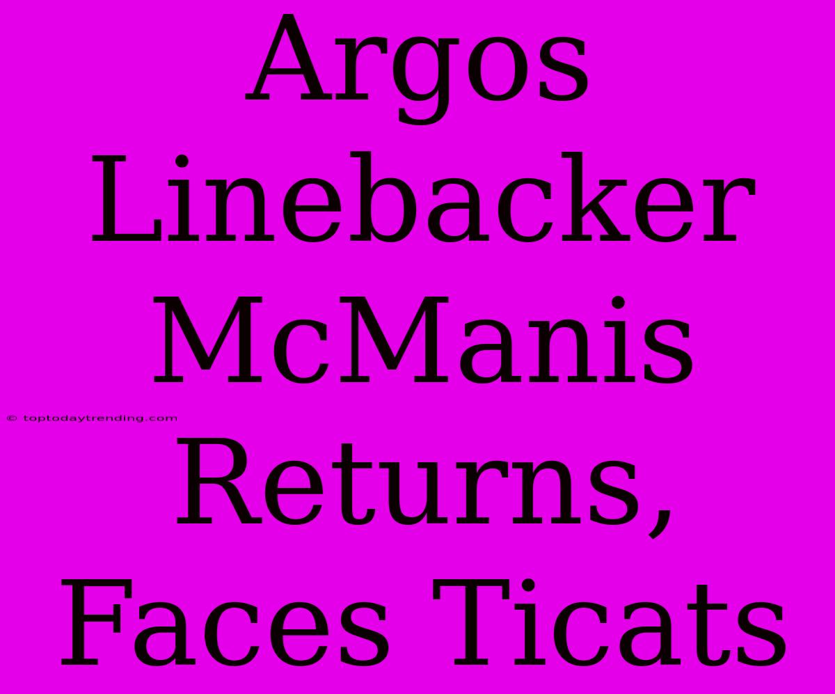 Argos Linebacker McManis Returns, Faces Ticats