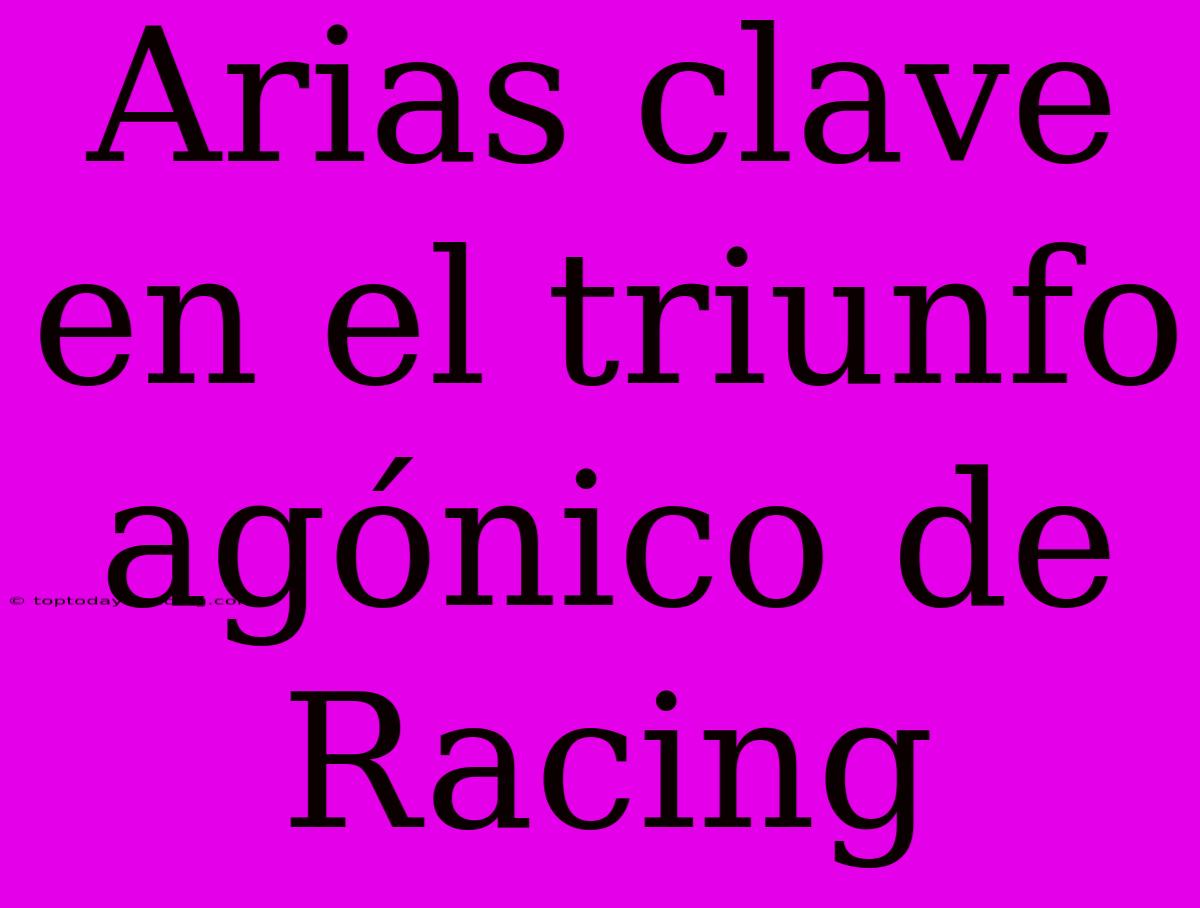 Arias Clave En El Triunfo Agónico De Racing