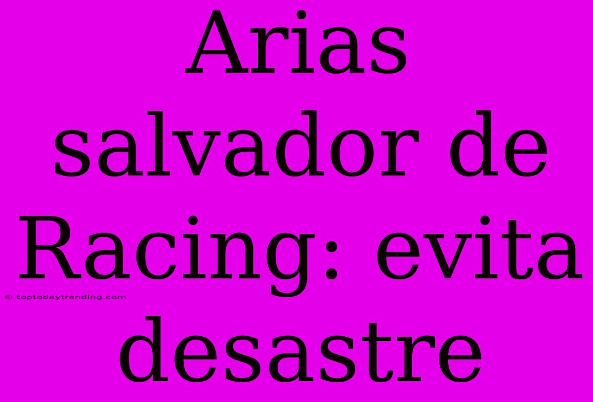 Arias Salvador De Racing: Evita Desastre