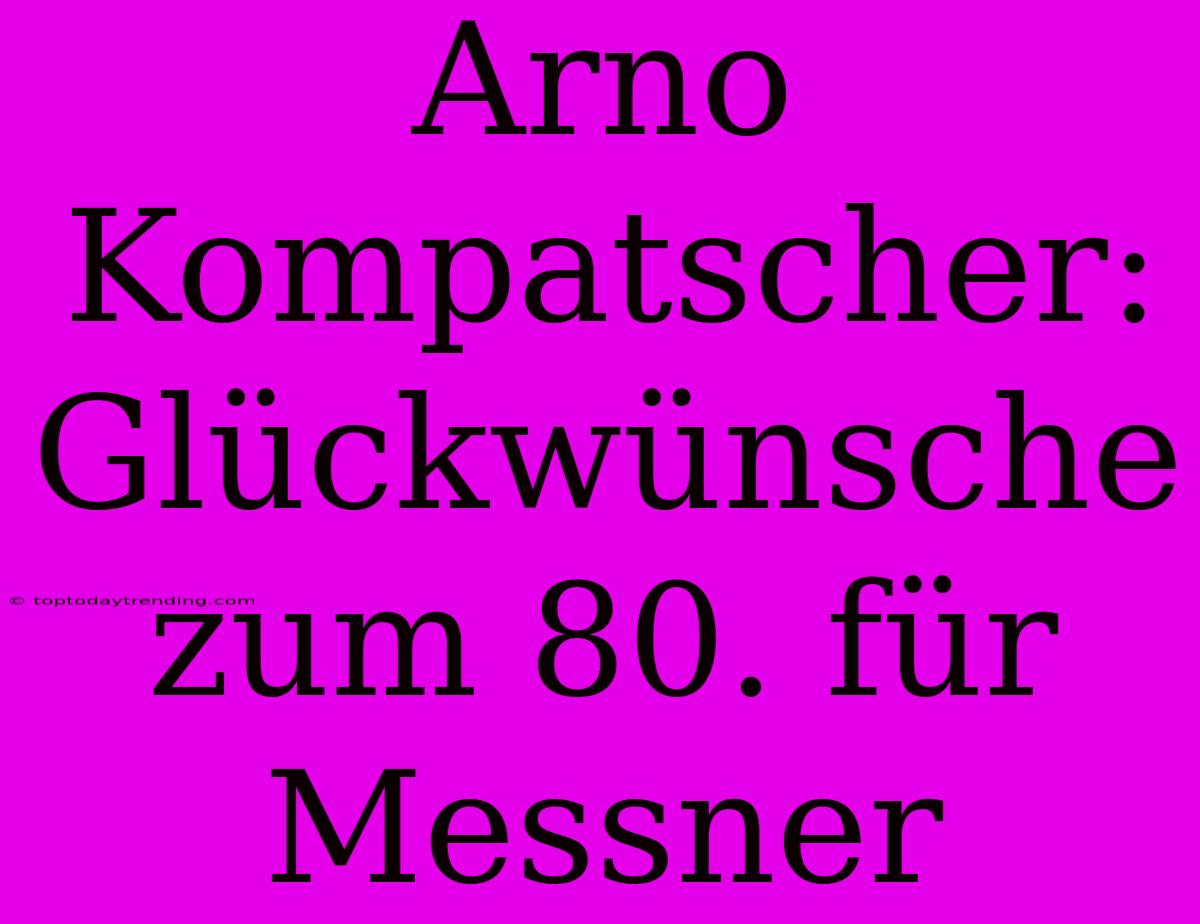 Arno Kompatscher: Glückwünsche Zum 80. Für Messner