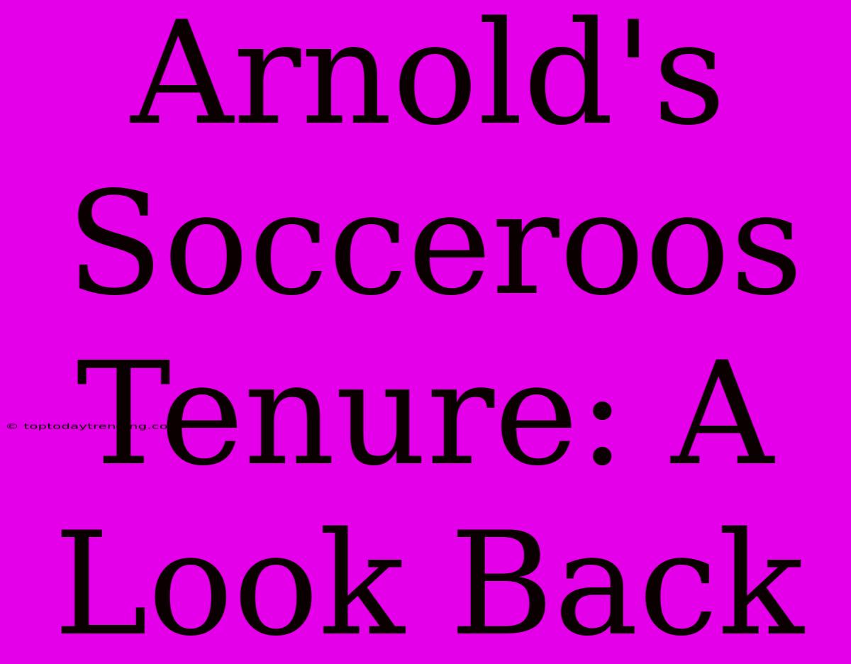 Arnold's Socceroos Tenure: A Look Back