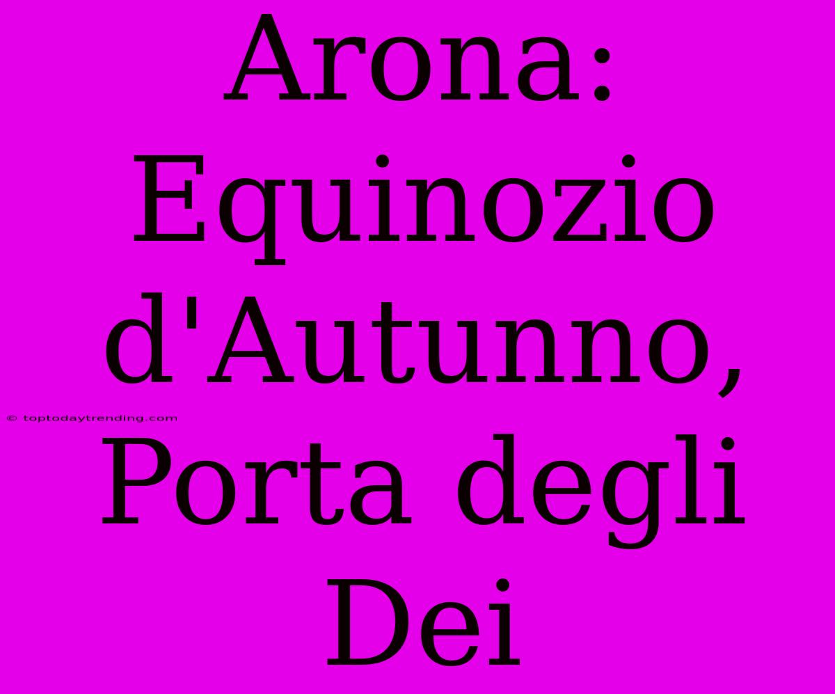 Arona: Equinozio D'Autunno, Porta Degli Dei