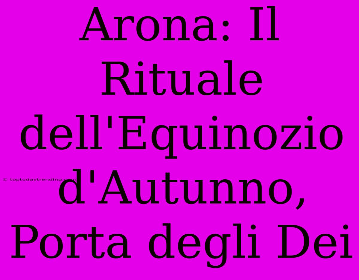 Arona: Il Rituale Dell'Equinozio D'Autunno, Porta Degli Dei