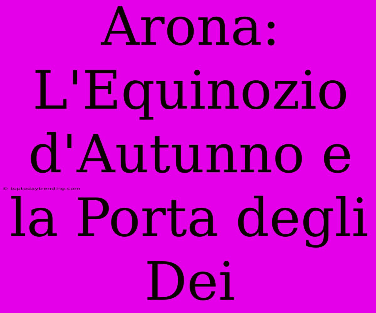 Arona: L'Equinozio D'Autunno E La Porta Degli Dei