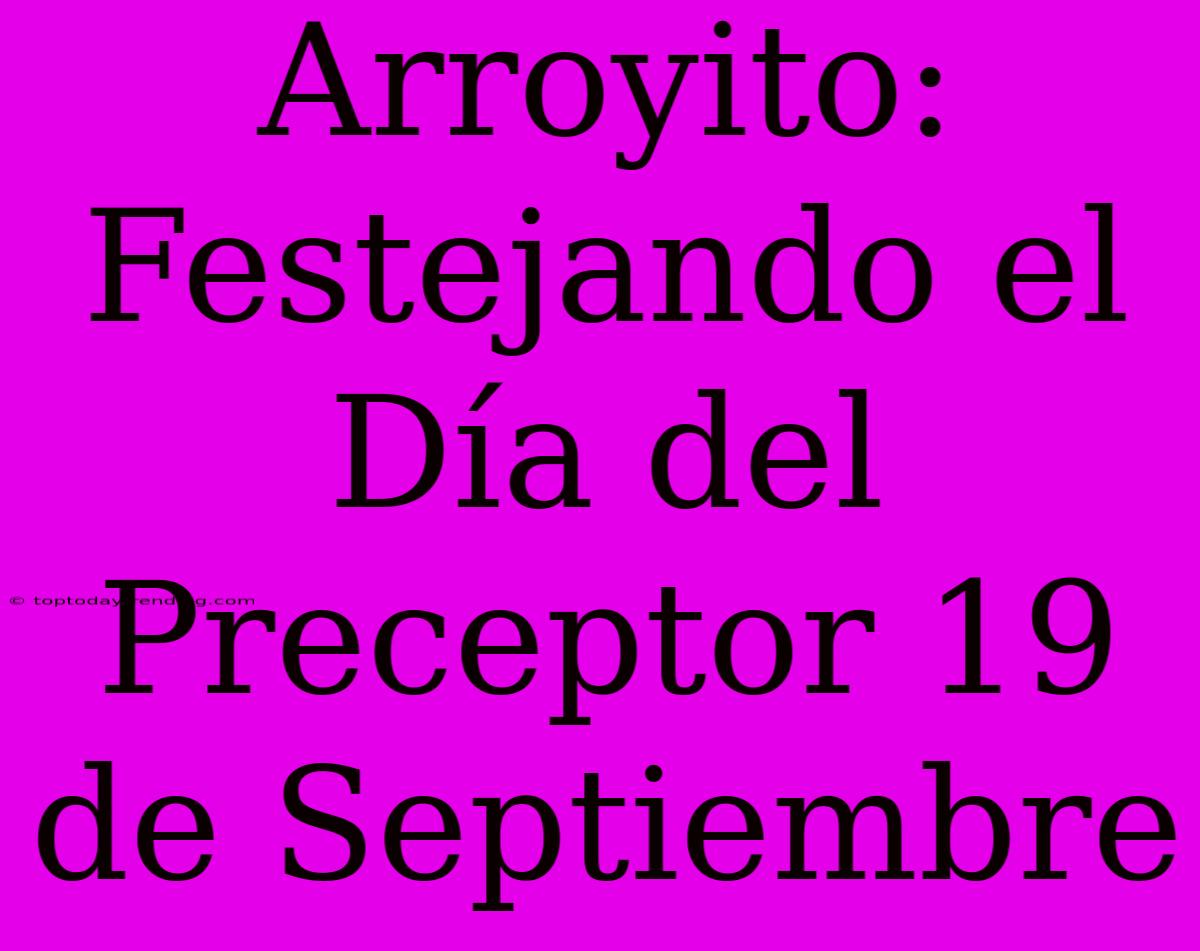 Arroyito: Festejando El Día Del Preceptor 19 De Septiembre