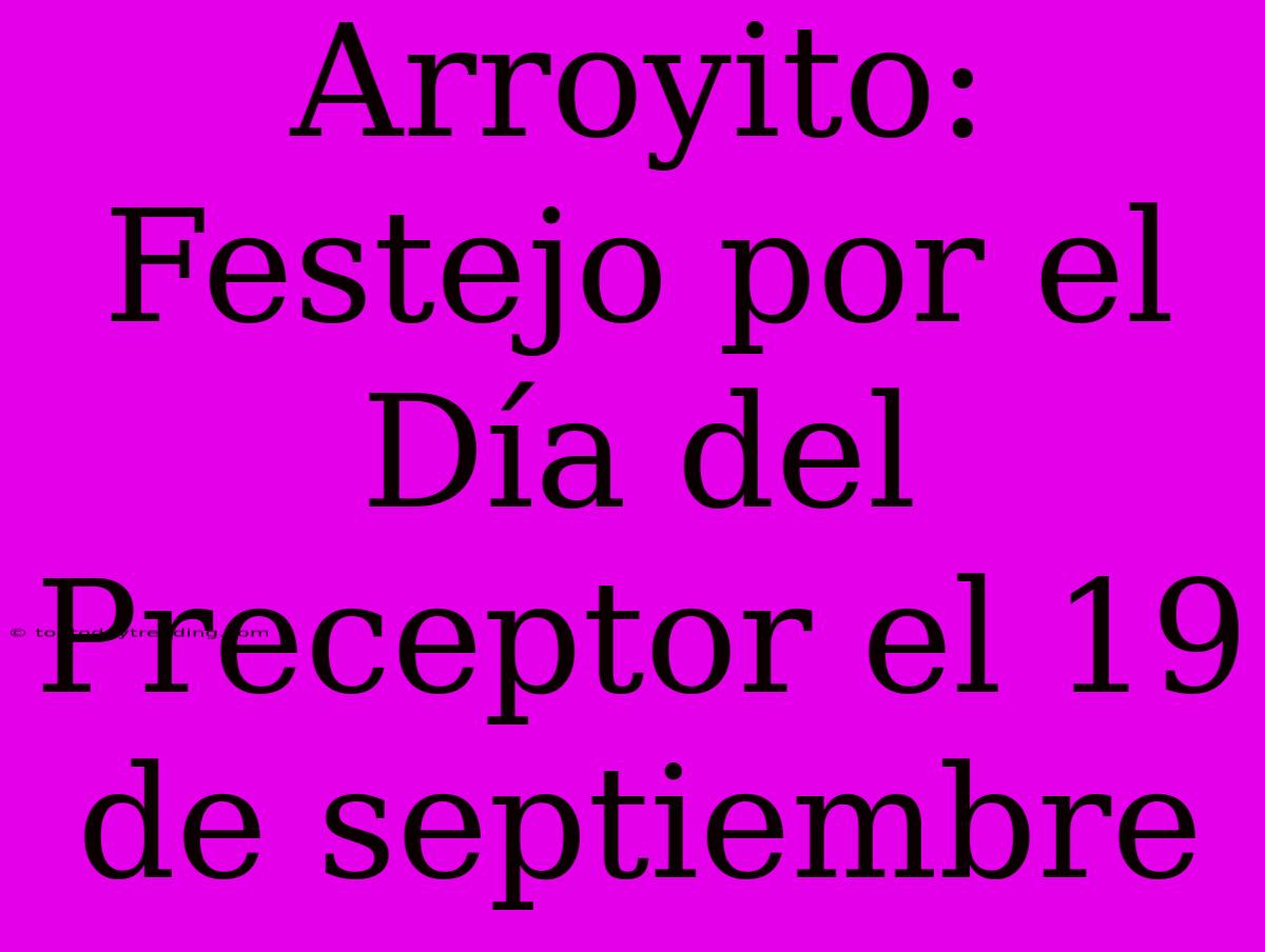 Arroyito: Festejo Por El Día Del Preceptor El 19 De Septiembre