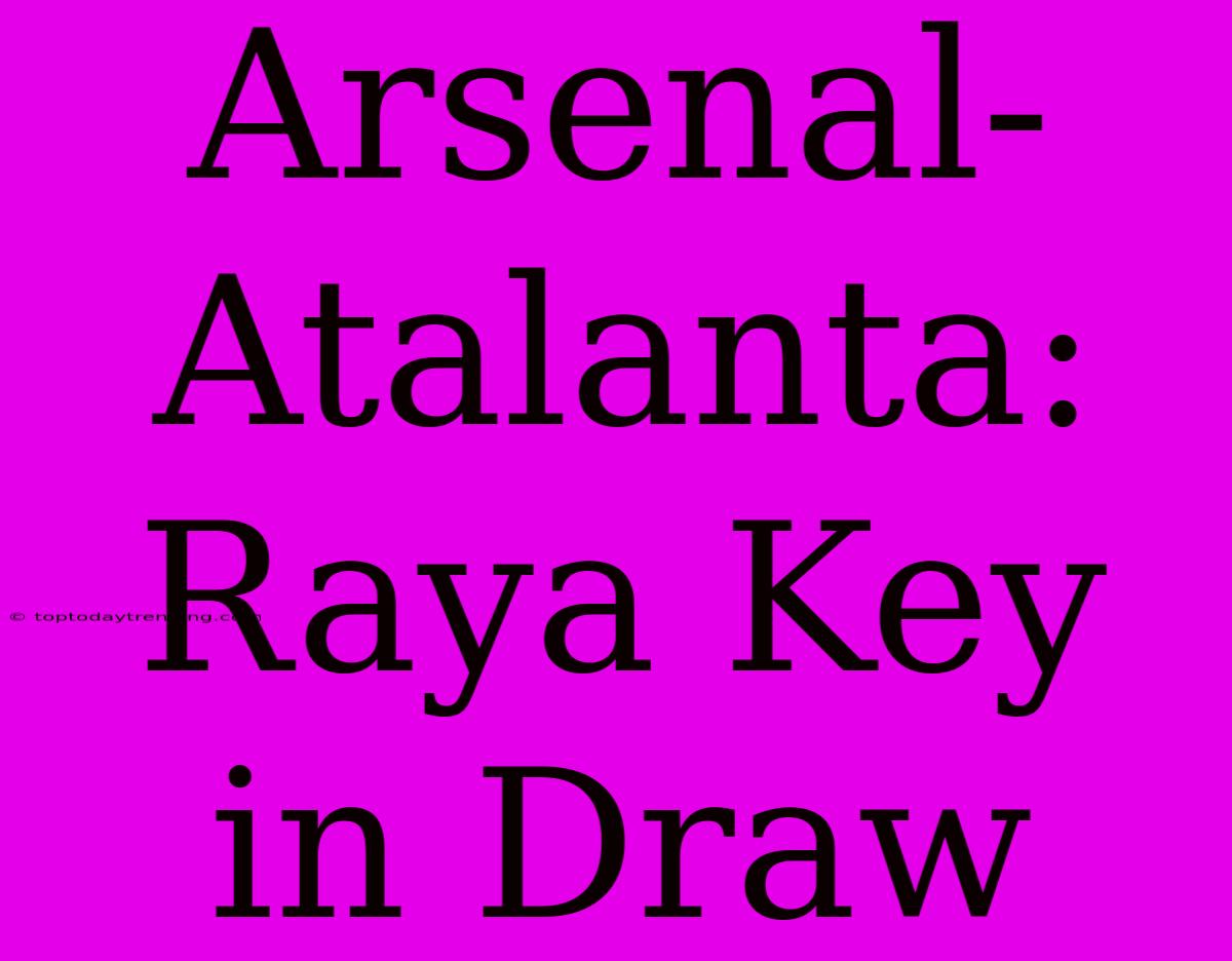 Arsenal-Atalanta: Raya Key In Draw