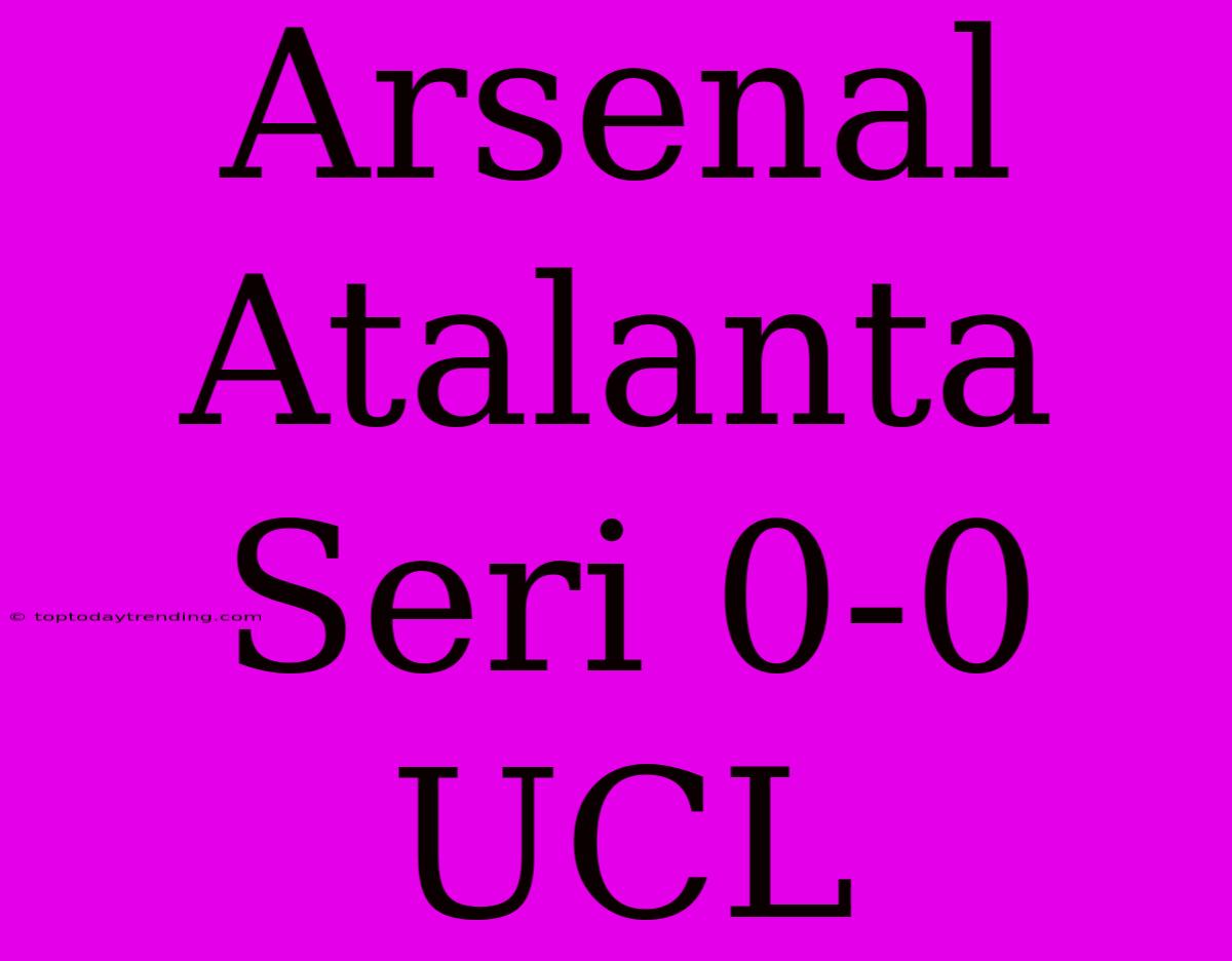 Arsenal Atalanta Seri 0-0 UCL