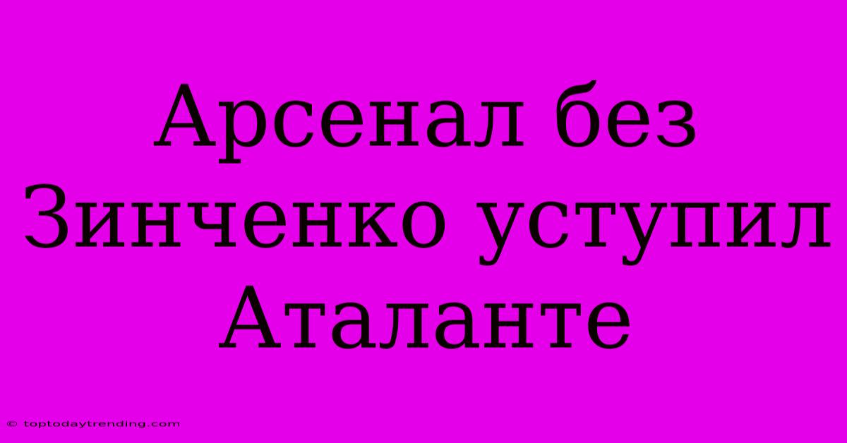 Арсенал Без Зинченко Уступил Аталанте