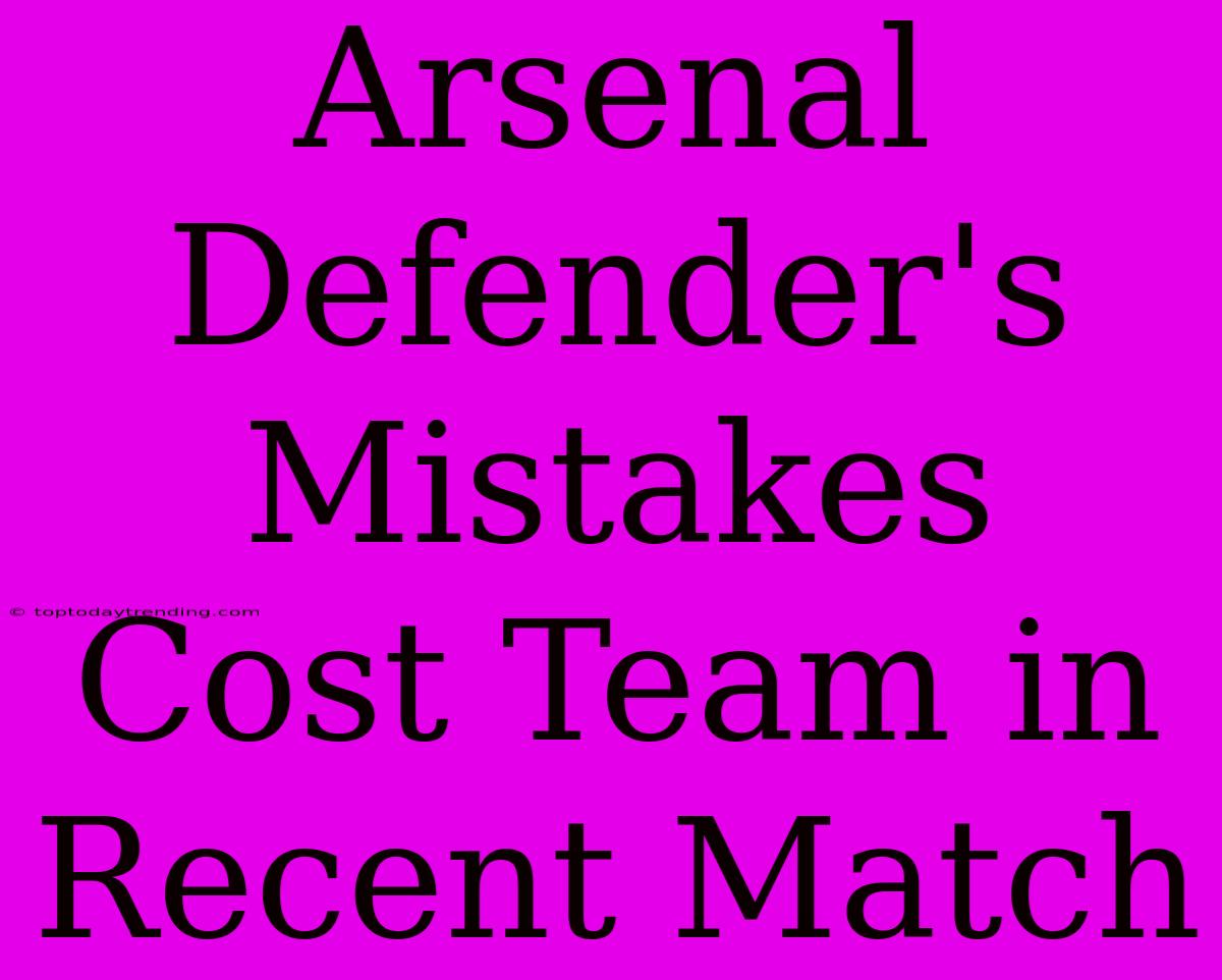 Arsenal Defender's Mistakes Cost Team In Recent Match