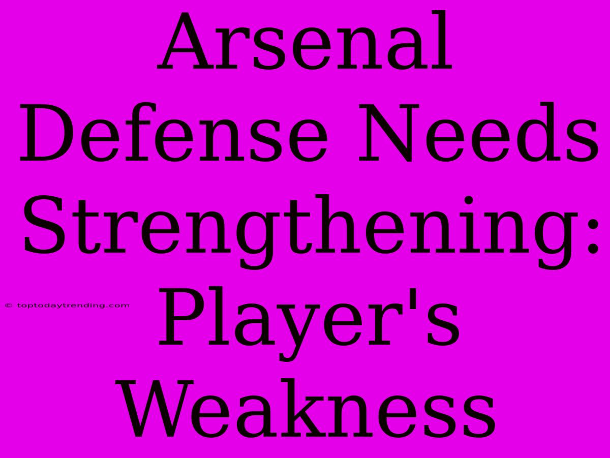 Arsenal Defense Needs Strengthening: Player's Weakness