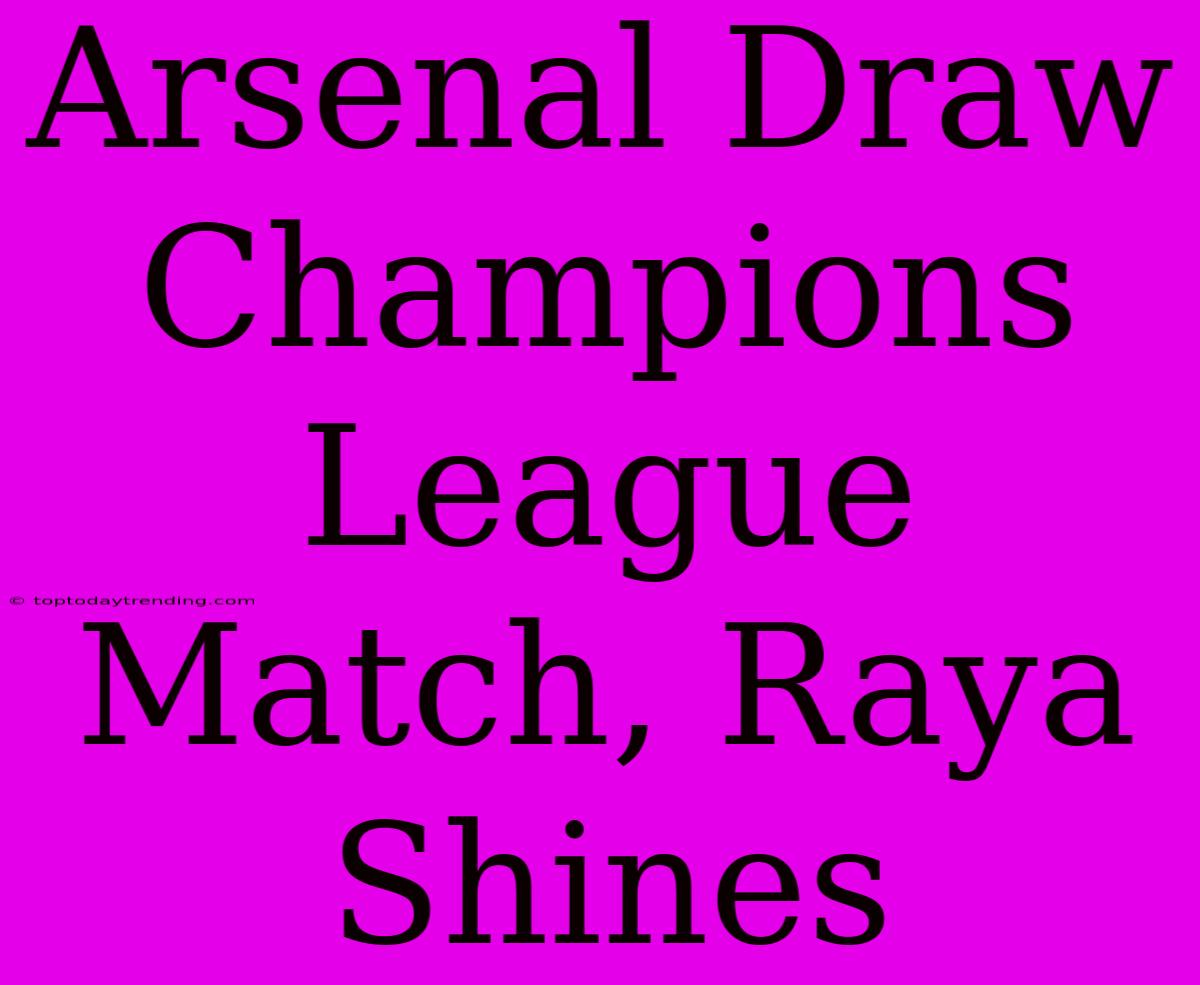 Arsenal Draw Champions League Match, Raya Shines