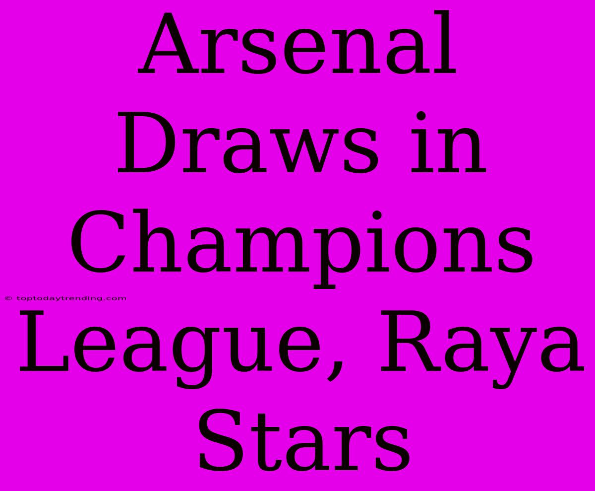 Arsenal Draws In Champions League, Raya Stars