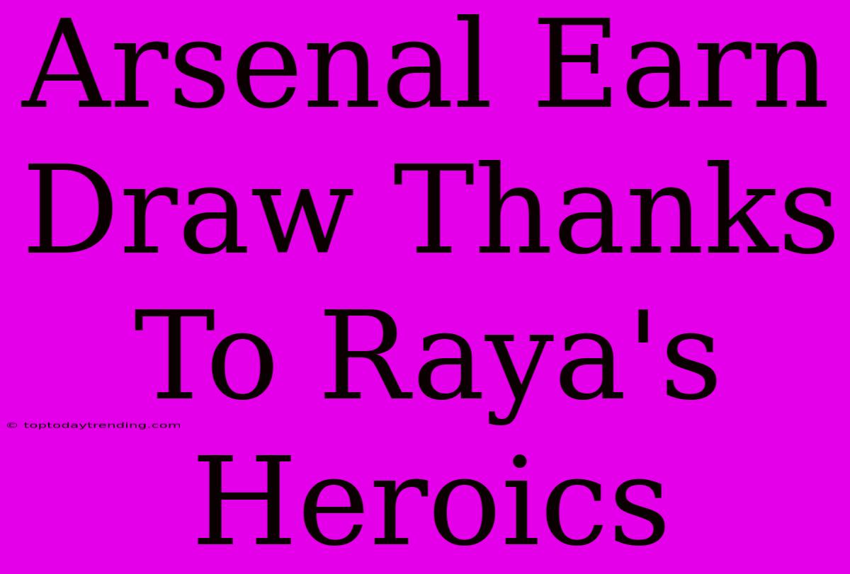 Arsenal Earn Draw Thanks To Raya's Heroics