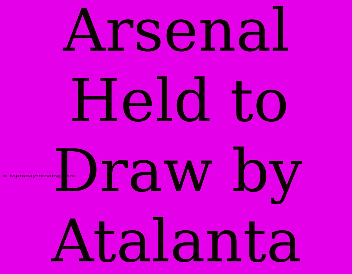 Arsenal Held To Draw By Atalanta