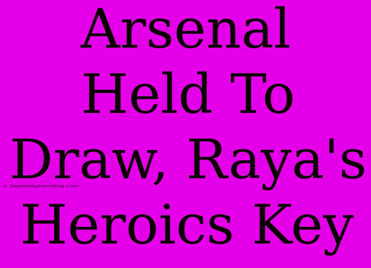 Arsenal Held To Draw, Raya's Heroics Key