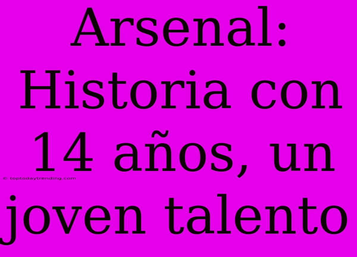 Arsenal: Historia Con 14 Años, Un Joven Talento