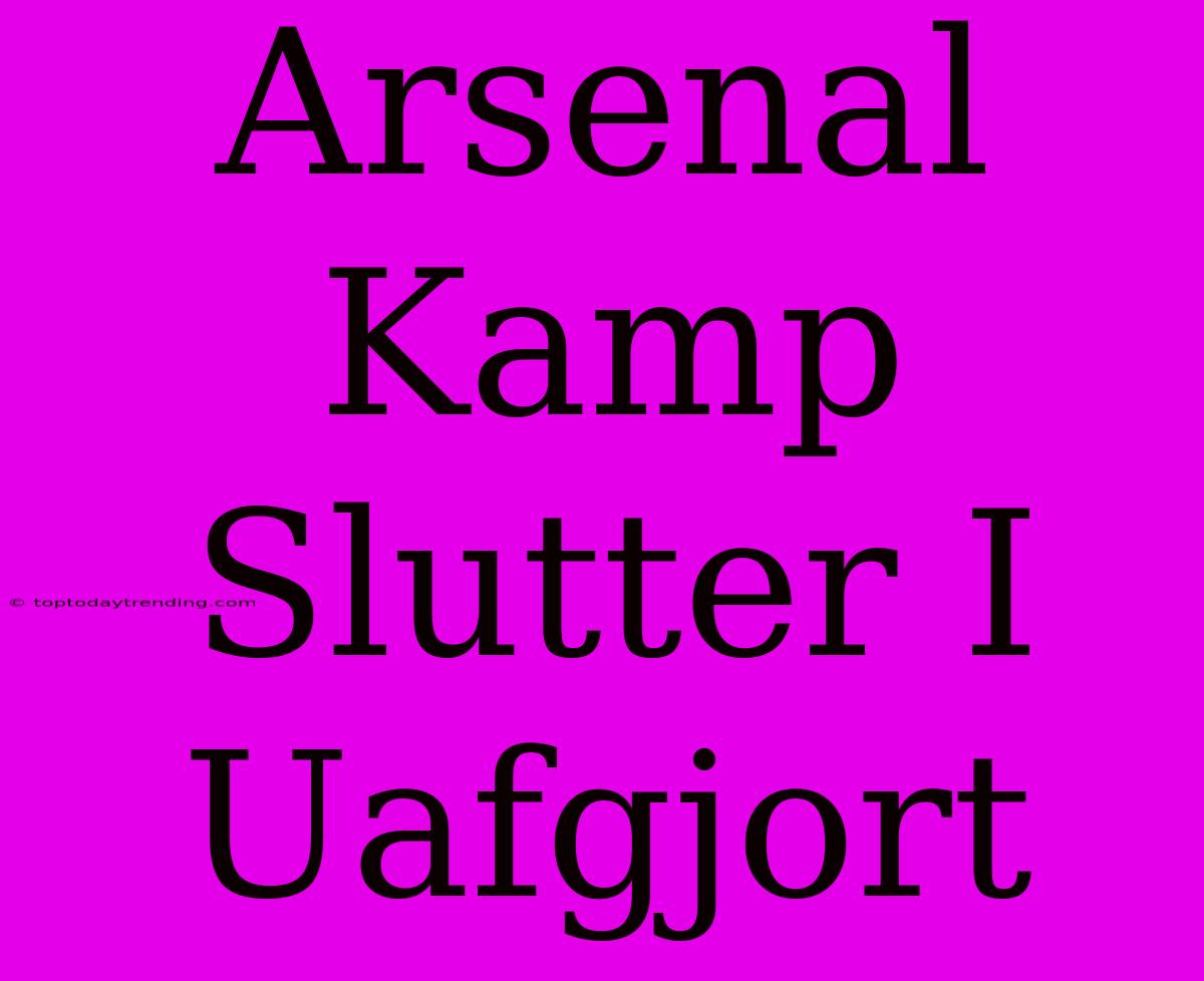 Arsenal Kamp Slutter I Uafgjort