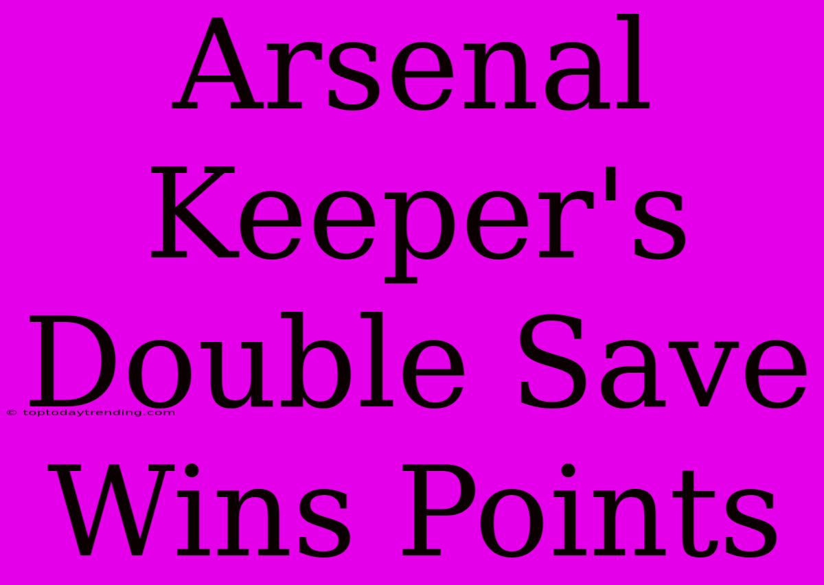 Arsenal Keeper's Double Save Wins Points