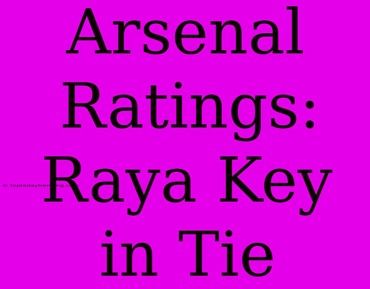 Arsenal Ratings: Raya Key In Tie