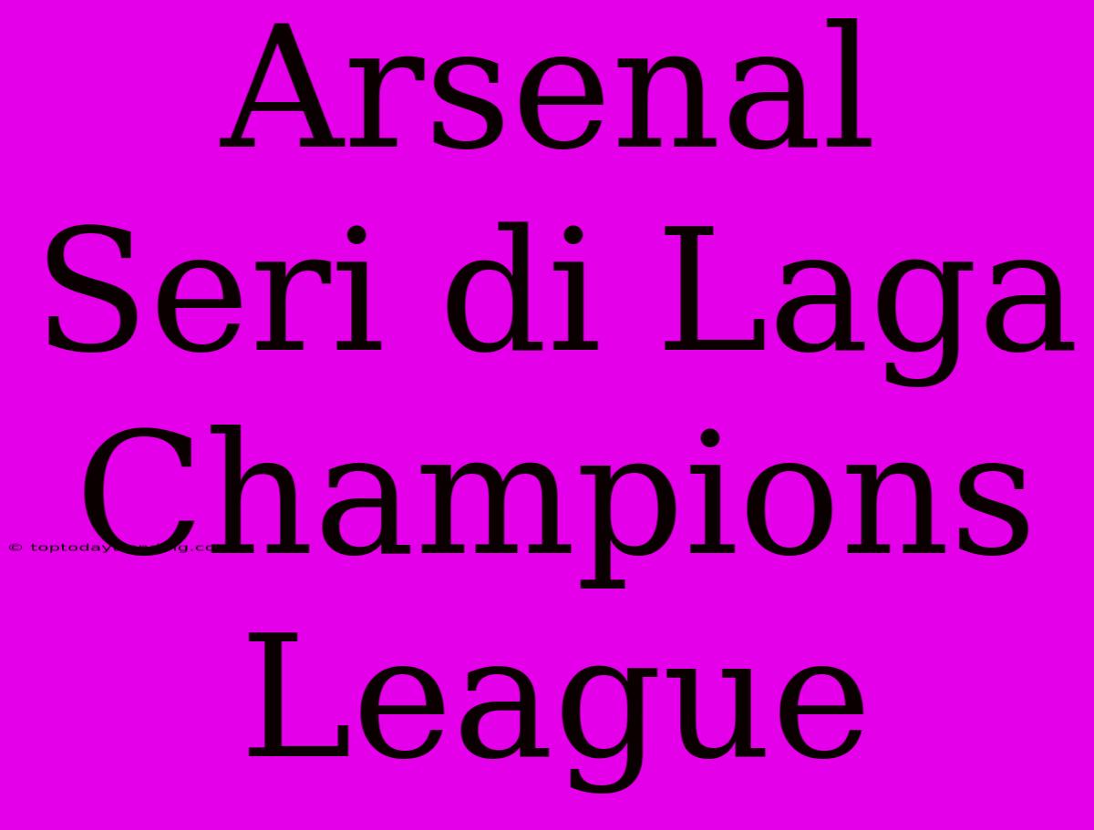 Arsenal Seri Di Laga Champions League