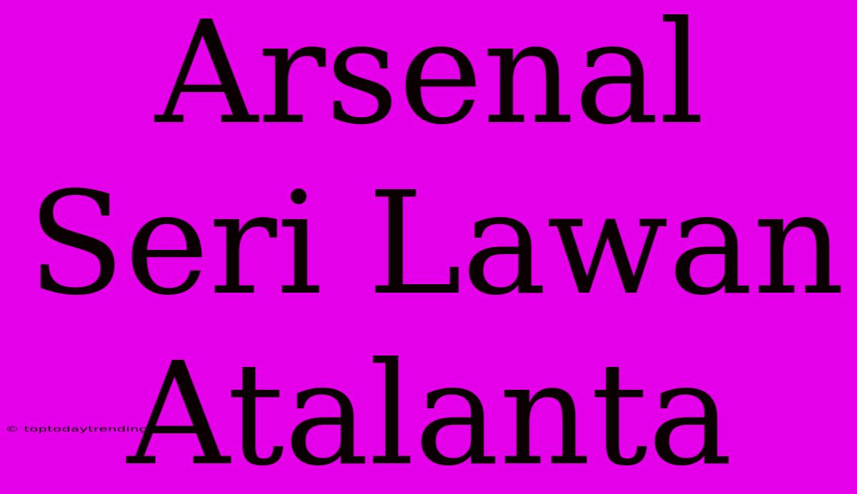 Arsenal Seri Lawan Atalanta