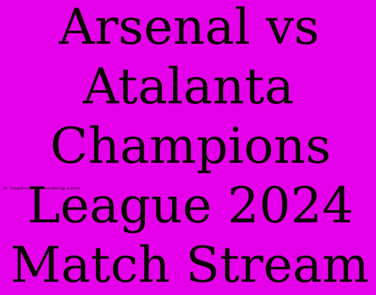 Arsenal Vs Atalanta Champions League 2024 Match Stream